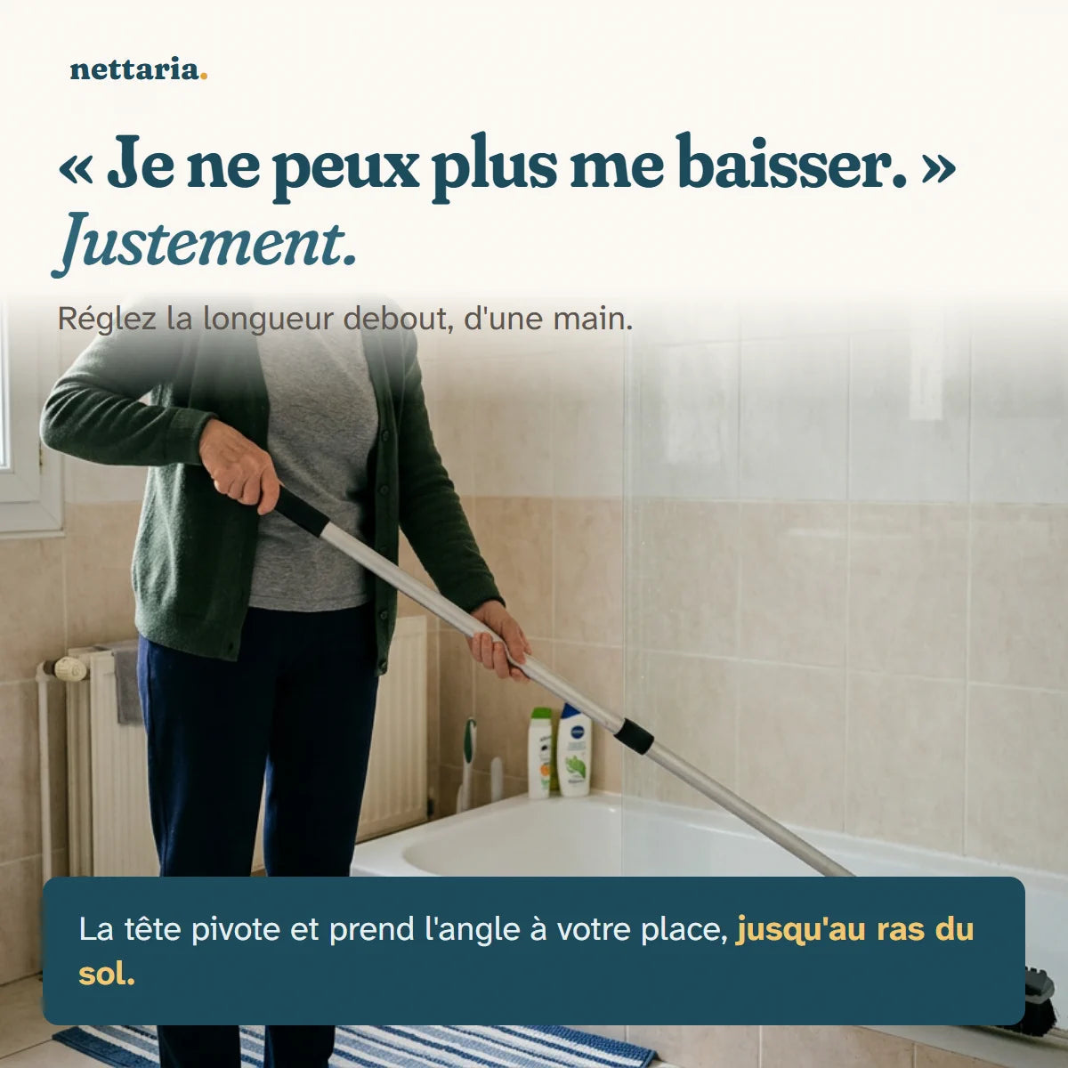 « Je ne peux plus me baisser. » Justement : la longueur se règle debout.