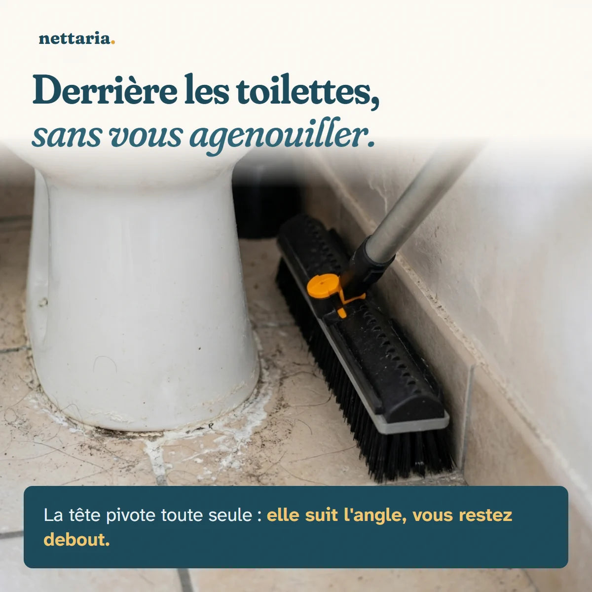 Derrière les toilettes, sans s'agenouiller.